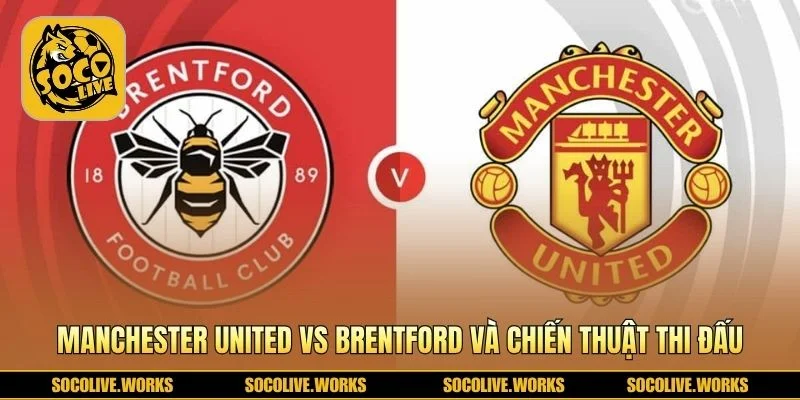 Manchester United vs Brentford khác biệt chiến thuật rõ rệt